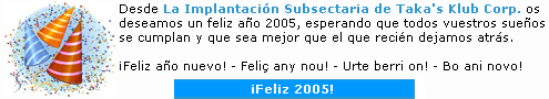 La Implantaci�n Subsectaria de Taka's Klub Corp. os desea un muy feliz a�o 2005
